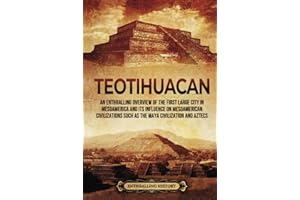 Teotihuacan: An Enthralling Overview of the First Large City in Mesoamerica and Its Influence on Mesoamerican Civilizations S