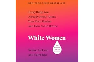 White Women: Everything You Already Know About Your Own Racism and How to Do Better