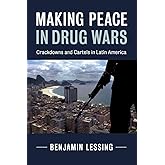 Making Peace in Drug Wars: Crackdowns and Cartels in Latin America (Cambridge Studies in Comparative Politics)