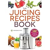 The Juicing Recipes Book: 150 Healthy Juicer Recipes to Unleash the Nutritional Power of Your Juicing Machine
