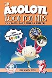 The Axolotl Book for Kids: Fun Facts, Care Guide