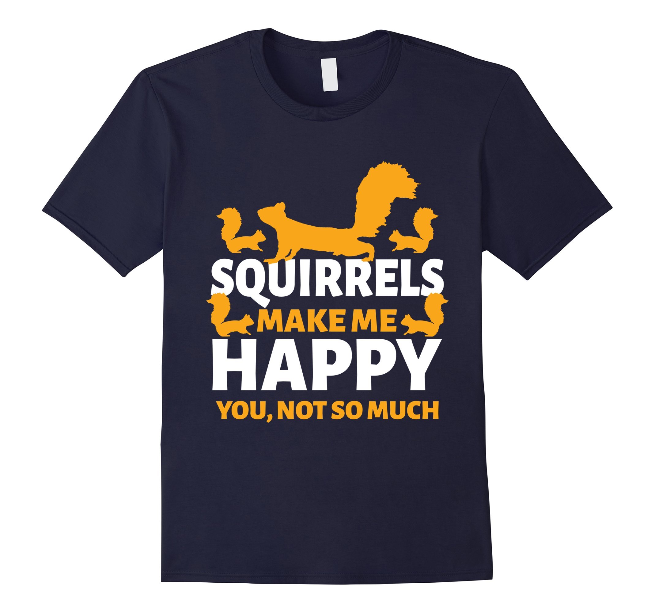 Squirrels Make Me Happy You Not So Much Dog T-shirt Squirrel Lovers Gift Tee Squirrel T-sh