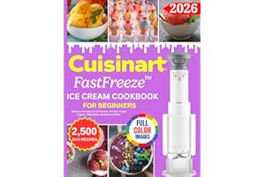 Cuisinart FastFreeze Ice Cream Cookbook for Beginners: Delicious Recipes for Ice Creams, Sorbets, Frozen Yogurts, Milkshakes,