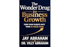 The Wonder Drug for Business Growth: Turn Your Clients into Your # 1 Sales Team