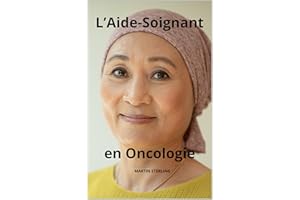 L’aide-soignant en Oncologie (Ce qu'il faut savoir avant d'être Aide-Soignant dans tel ou tel service...) (French Edition)