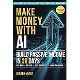 Make Money with AI: A Step-by-Step Beginner’s Guide to Mastering ChatGPT, Prompts, and Online Tools to Start Building Profitable Passive Income Streams in 30 Days Using Artificial Intelligence