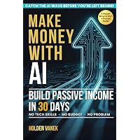 Make Money with AI: A Step-by-Step Beginner’s Guide to Mastering ChatGPT, Prompts, and Online Tools to Start Building Profita