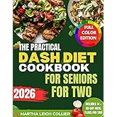 The Practical DASH Diet Cookbook for Seniors for Two: Quick and Easy Recipes and Expert Tips to Enjoy Flavor without Guilt, Lower Your Blood Pressure and Manage Health for You and Your Partner