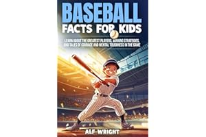 Baseball Facts for Kids: Learn About the Greatest Players, Winning Strategies, and Tales of Courage and Mental Toughness in the Game (Facts for Kids by Alf Wright)