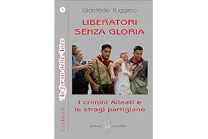 LIBERATORI SENZA GLORIA: I crimini Alleati e le stragi partigiane (La Forza delle Idee) (Italian Edition)