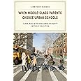 When Middle-Class Parents Choose Urban Schools: Class, Race, and the Challenge of Equity in Public Education