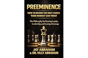 PREEMINENCE: How to Become the Only Choice Your Market Can Trust : A Philosophy for Earning Loyalty, Leadership, and Lasting 