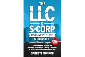 The LLC & S-Corp Beginner's Guide: A Complete Guide On Forming Your Limited Liability Company & S-Corp + Small Business Taxes Tips