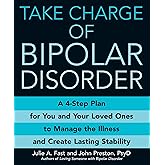 Take Charge of Bipolar Disorder: A 4-Step Plan for You and Your Loved Ones to Manage the Illness and Create Lasting Stability