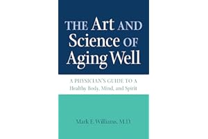 The Art and Science of Aging Well: A Physician's Guide to a Healthy Body, Mind, and Spirit