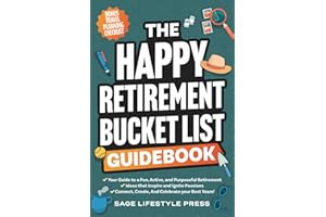 The Happy Retirement Bucket List Guidebook: Create the Life You Love, Stay Active and Engaged, Discover New Passions and Joys (Real Life Fun and Financial Retirement Series)