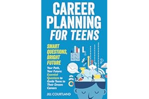 Career Planning for Teens. Smart Questions, Bright Future: Essential Questions to Guide Teens to Their Dream Careers