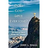 Does God Love Everyone?: The Heart of What's Wrong with Calvinism