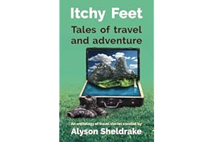 Itchy Feet - Tales of travel and adventure: An anthology of travel stories (The Travel Stories Series)