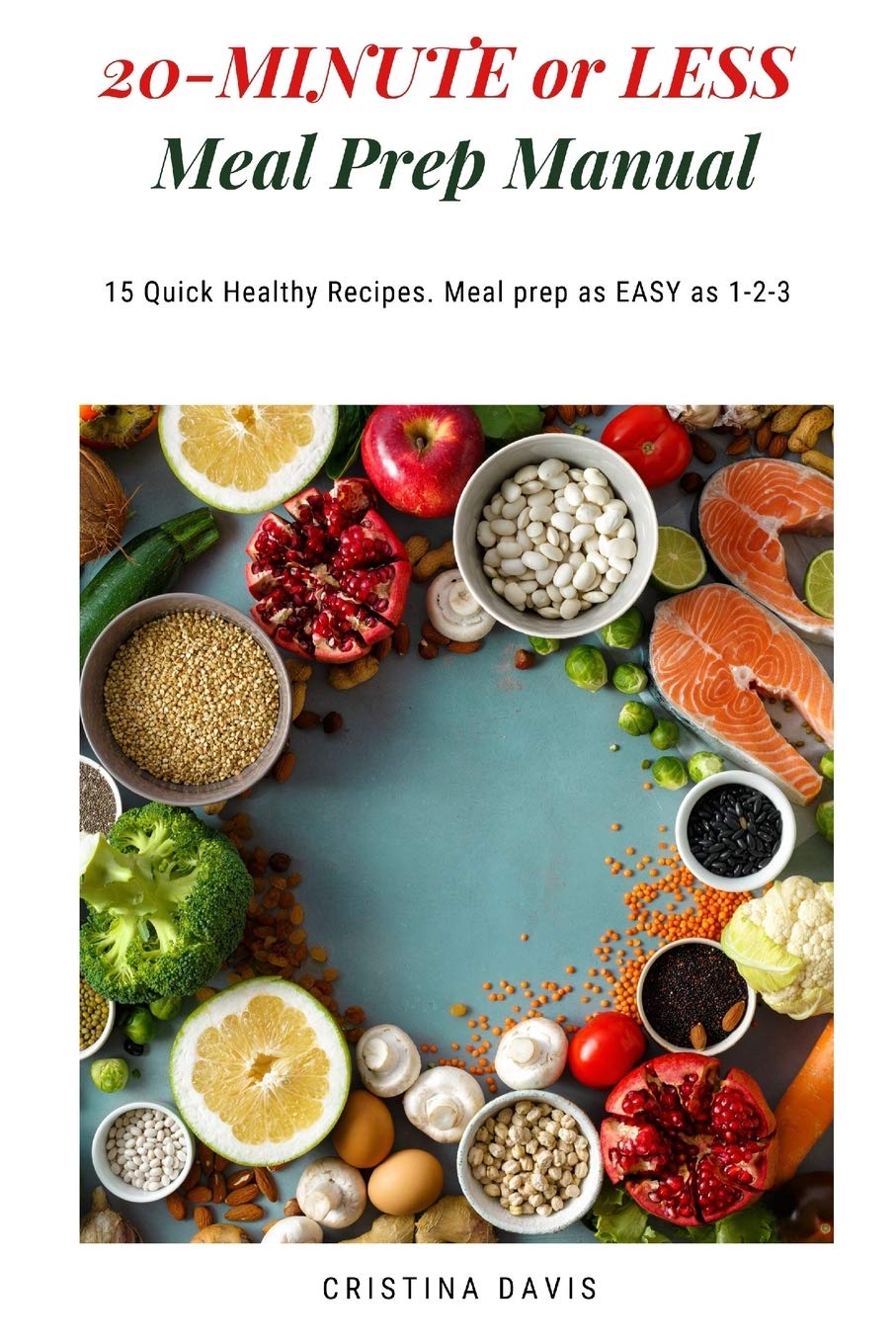 20 Minute Or Less Meal Prep Manual 15 Quick Healthy Recipes Meal Prep As Easy As 1 2 3 Davis Cristina 9781694233097 Amazon Com Books