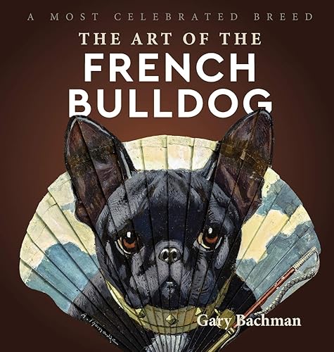 Download The Art of the French Bulldog: A Most Celebrated Breed PDF