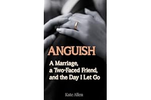 ANGUISH: A Marriage, a Two-Faced Friend, and the Day I Let Go (Cheating Husband Stories)