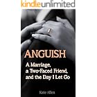 ANGUISH: A Marriage, a Two-Faced Friend, and the Day I Let Go (Cheating Husband Stories)