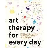 Art Therapy for Every Day: 365 Tools &amp; Exercises to Help You Create, Heal &amp; Grow
