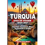 TURQUIA GUIA DE VIAGEM 2026-2027: Descobrir Istambul, Capadócia, Éfeso, Pamukhale e Antália: Segredos Locais, Dicas de Especialistas, Joias Ocultas, Insights Culturais e Roteiros Inteligentes