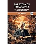 The Story of Philosophy: The Lives and Opinions of the Greater Philosophers