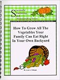 How To Grow All The Vegetables Your Family Can Eat Right In Your Own Backyard by 