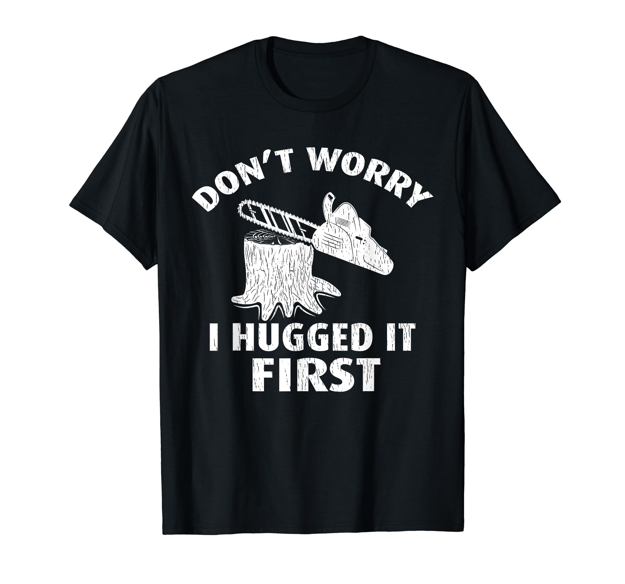 Arborist Don't Worry I Hugged It First Lumberjack Woodworker T-Shirt