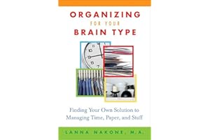 Organizing for Your Brain Type: Finding Your Own Solution to Managing Time, Paper, and Stuff
