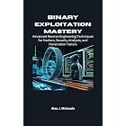 Binary Exploitation Mastery: Advanced Reverse Engineering Techniques for Hackers, Security Analysts, and Penetration Testers