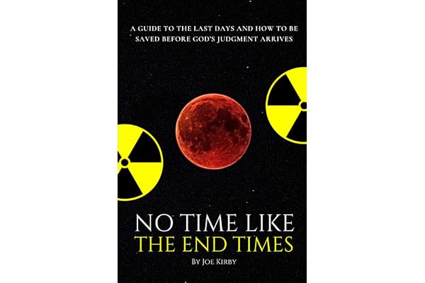 No Time Like The End Times: A guide to the Last Days and how to be saved before God’s judgment arrives