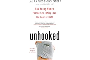 Unhooked: How Young Women Pursue Sex, Delay Love and Lose at Both