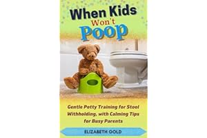 When Kids Won't Poop: Gentle Potty Training for Stool Withholding, with Calming Tips for Busy Parents