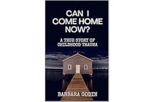 Can I Come HOME Now?: A True Story of Childhood Trauma