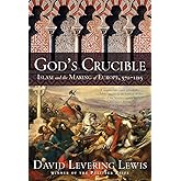 God's Crucible: Islam and the Making of Europe, 570-1215