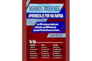 VERBOS INGLESES: APRENDIZAJE POR VIA RAPIDA: Los 100 verbos en inglés más utilizados con 1800 frases de ejemplo: Pasado, Presente y Futuro. (INGLES PARA HISPANO PARLANTES.) (Spanish Edition)