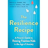 The Resilience Recipe: A Parent's Guide to Raising Fearless Kids in the Age of Anxiety