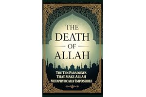 The Death of Allah: The Ten Paradoxes That Make Allah Metaphysically Impossible
