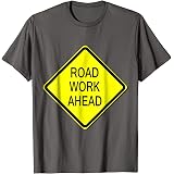 road work ahead t shirt