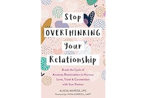 Stop Overthinking Your Relationship: Break the Cycle of Anxious Rumination to Nurture Love, Trust, and Connection with Your Partner