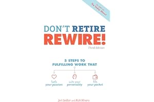 Don't Retire, REWIRE!, 3E: 5 Steps to Fulfilling Work That Fuels Your Passion, Suits Your Personality, and