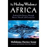 The Healing Wisdom of Africa: Finding Life Purpose Through Nature, Ritual, and Community