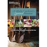 A Catholic Gardener’s Spiritual Almanac: Cultivating Your Faith throughout the Year