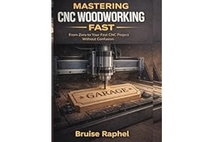 MASTERING CNC WOODWORKING FAST: FROM ZERO TO YOUR FIRST CNC PROJECT WITHOUT CONFUSION