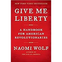 Give Me Liberty: A Handbook for American Revolutionaries