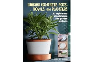 Making Concrete Pots, Bowls, and Planters: 33 stylish and simple home and garden projects